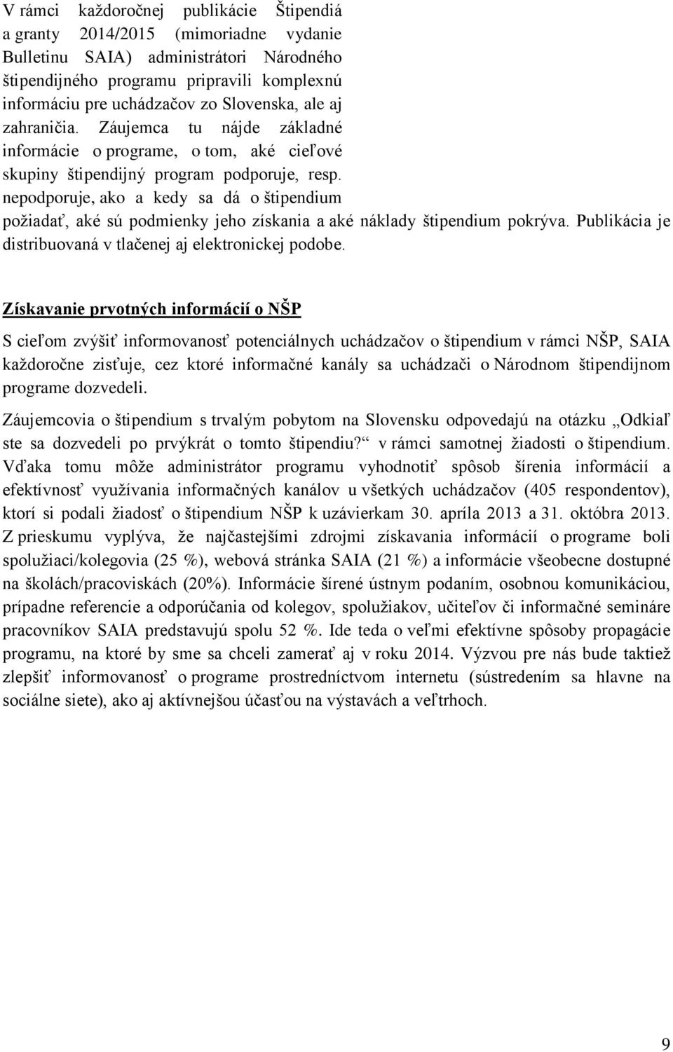 nepodporuje, ako a kedy sa dá o štipendium požiadať, aké sú podmienky jeho získania a aké náklady štipendium pokrýva. Publikácia je distribuovaná v tlačenej aj elektronickej podobe.