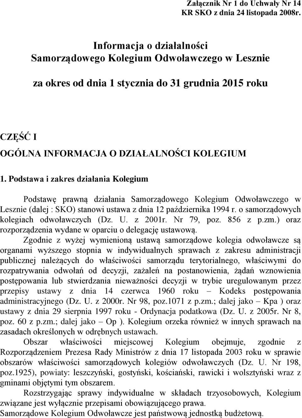 Podstawa i zakres działania Kolegium Podstawę prawną działania Samorządowego Kolegium Odwoławczego w Lesznie (dalej : SKO) stanowi ustawa z dnia 12 października 1994 r.