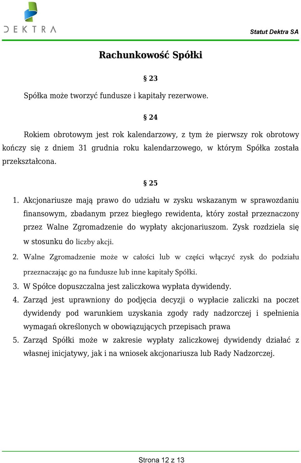 Akcjonariusze mają prawo do udziału w zysku wskazanym w sprawozdaniu finansowym, zbadanym przez biegłego rewidenta, który został przeznaczony przez Walne Zgromadzenie do wypłaty akcjonariuszom.