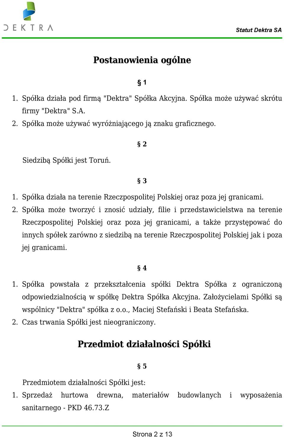 3 1. Spółka działa na terenie Rzeczpospolitej Polskiej oraz poza jej granicami. 2.