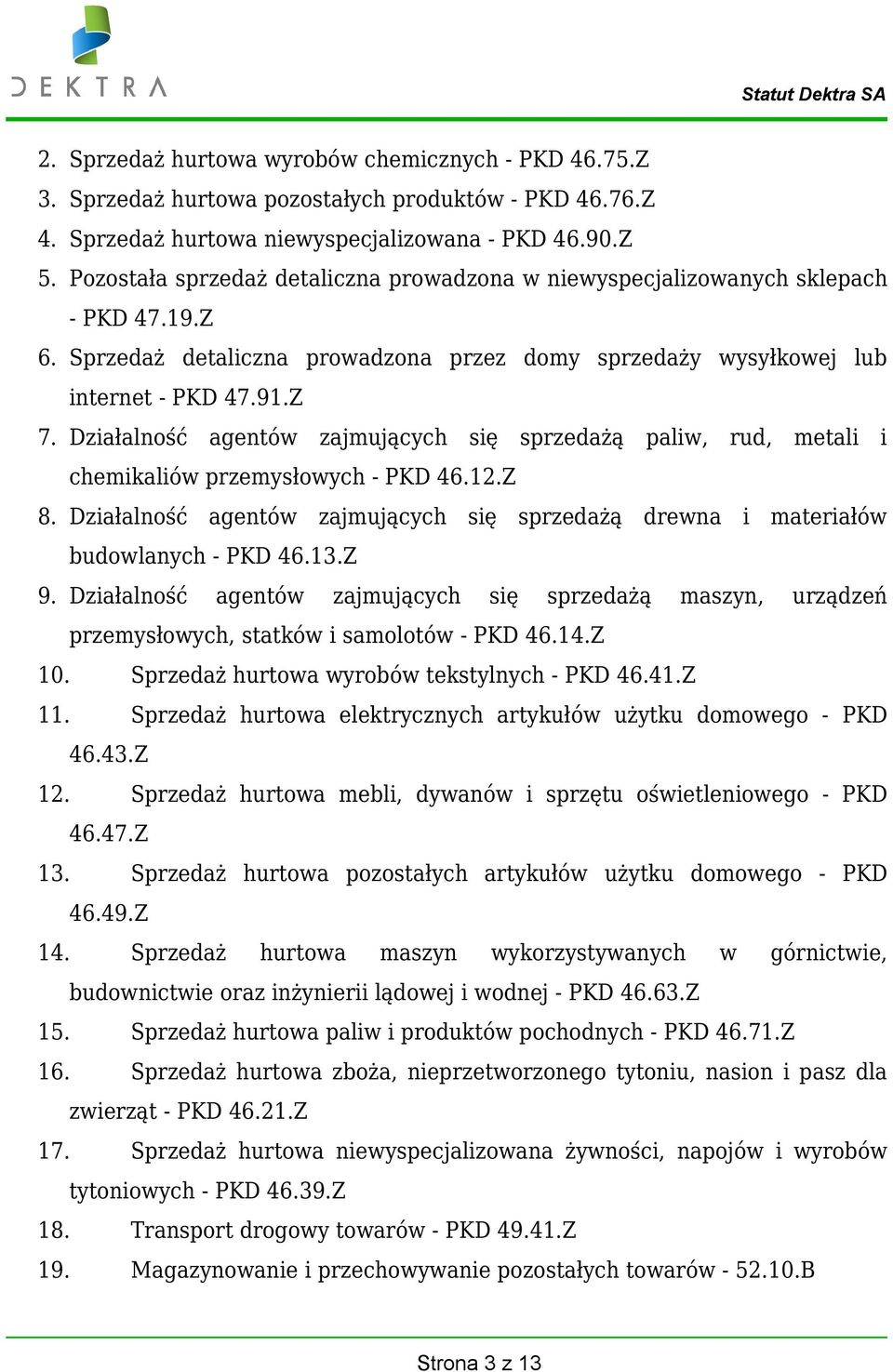 Działalność agentów zajmujących się sprzedażą paliw, rud, metali i chemikaliów przemysłowych - PKD 46.12.Z 8. Działalność agentów zajmujących się sprzedażą drewna i materiałów budowlanych - PKD 46.13.