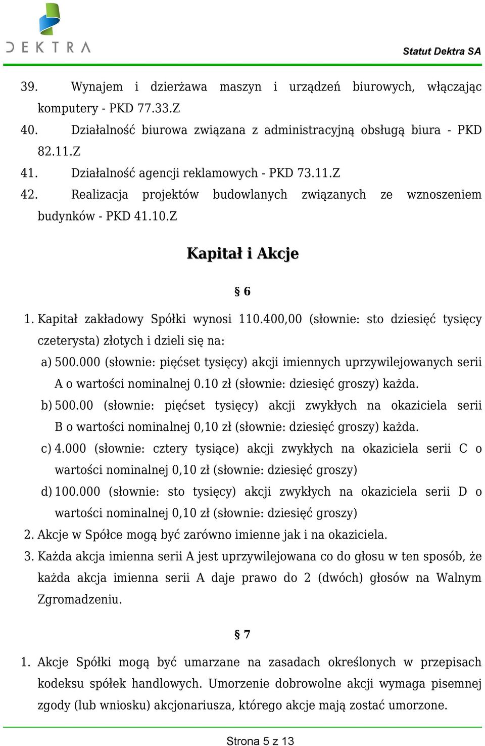 400,00 (słownie: sto dziesięć tysięcy czeterysta) złotych i dzieli się na: a) 500.000 (słownie: pięćset tysięcy) akcji imiennych uprzywilejowanych serii A o wartości nominalnej 0.