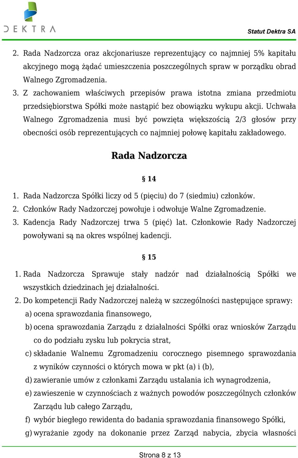 Uchwała Walnego Zgromadzenia musi być powzięta większością 2/3 głosów przy obecności osób reprezentujących co najmniej połowę kapitału zakładowego. Rada Nadzorcza 14 1.