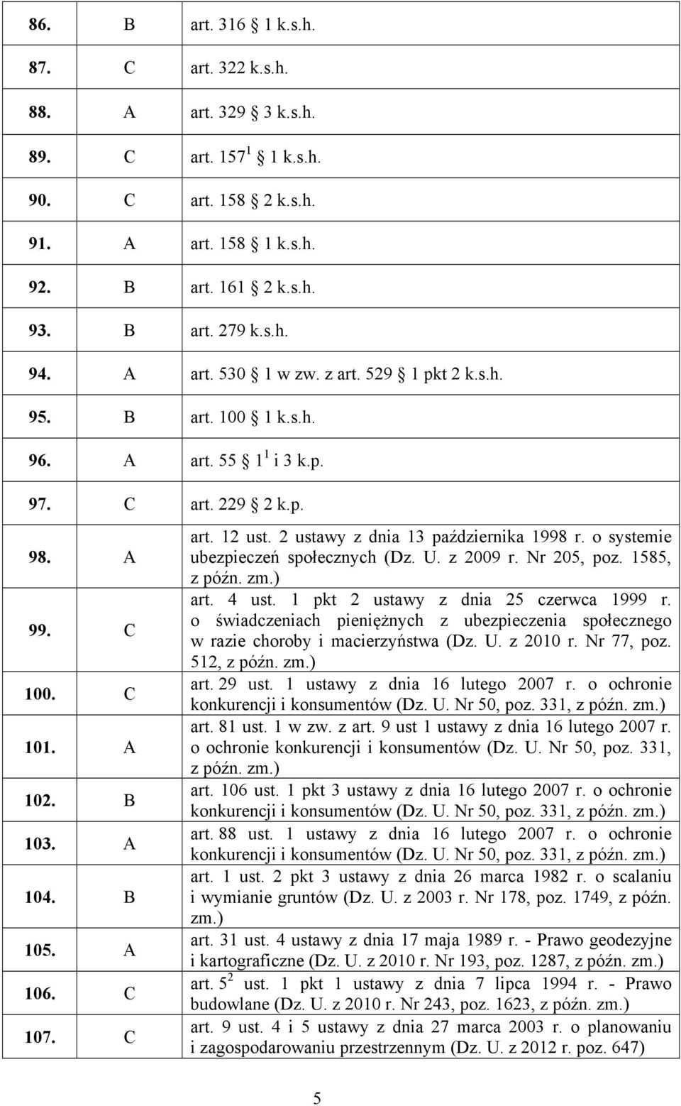 2 ustawy z dnia 13 października 1998 r. o systemie ubezpieczeń społecznych (Dz. U. z 2009 r. Nr 205, poz. 1585, z późn. art. 4 ust. 1 pkt 2 ustawy z dnia 25 czerwca 1999 r.