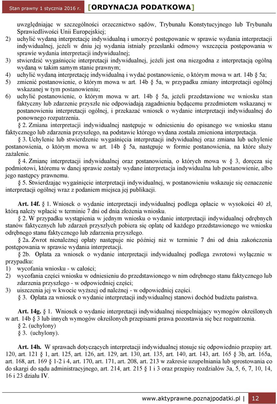 interpretacji indywidualnej, jeżeli jest ona niezgodna z interpretacją ogólną wydaną w takim samym stanie prawnym; 4) uchylić wydaną interpretację indywidualną i wydać postanowienie, o którym mowa w