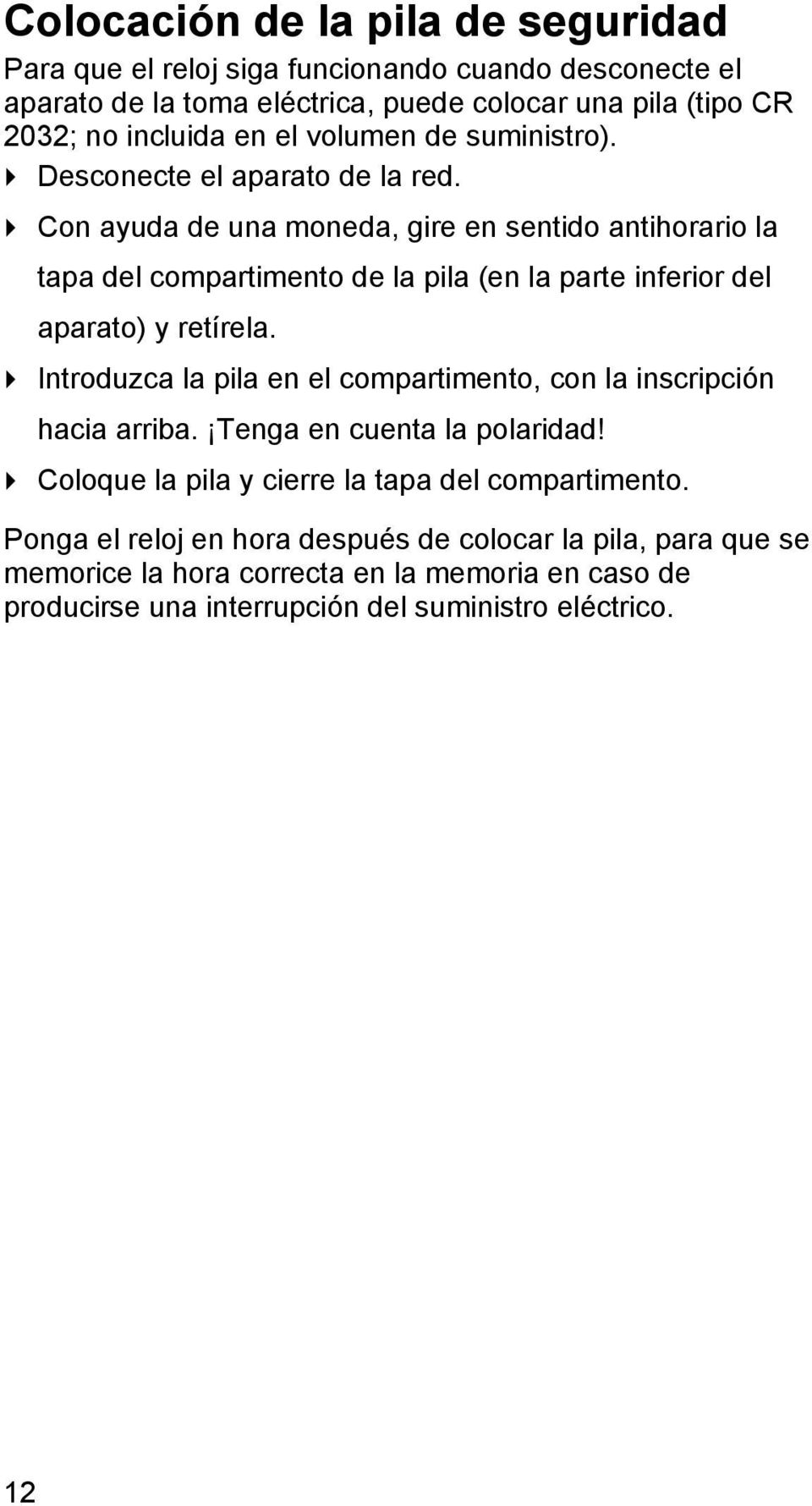 Con ayuda de una moneda, gire en sentido antihorario la tapa del compartimento de la pila (en la parte inferior del aparato) y retírela.