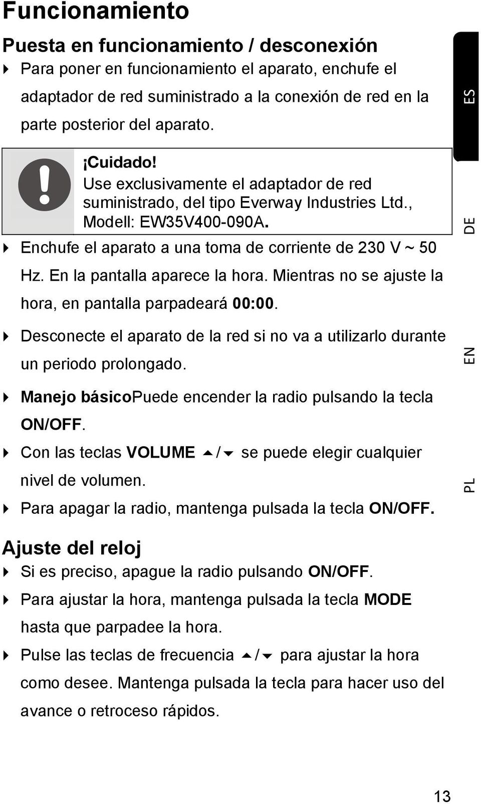 En la pantalla aparece la hora. Mientras no se ajuste la hora, en pantalla parpadeará 00:00. ES DE Desconecte el aparato de la red si no va a utilizarlo durante un periodo prolongado.