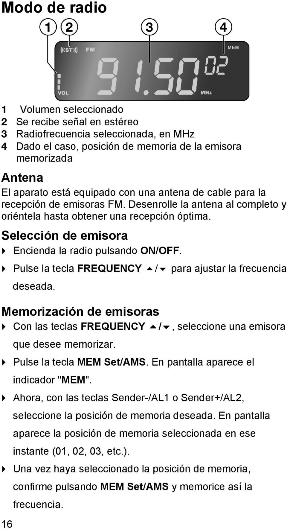 Pulse la tecla FREQUENCY / para ajustar la frecuencia deseada. Memorización de emisoras Con las teclas FREQUENCY /, seleccione una emisora que desee memorizar. Pulse la tecla MEM Set/AMS.