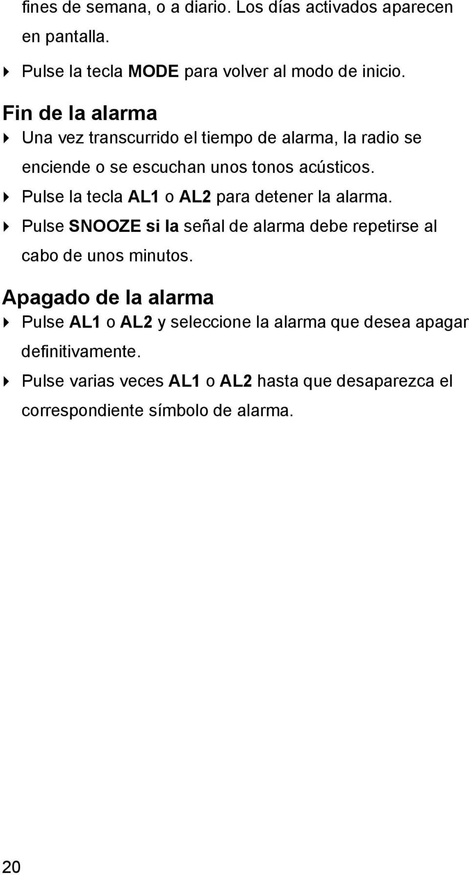 Pulse la tecla AL1 o AL2 para detener la alarma. Pulse SNOOZE si la señal de alarma debe repetirse al cabo de unos minutos.