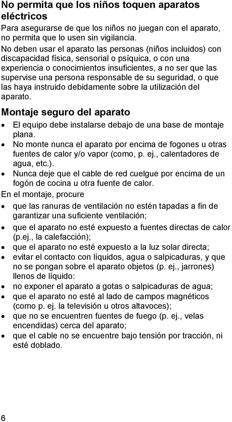 responsable de su seguridad, o que las haya instruido debidamente sobre la utilización del aparato. Montaje seguro del aparato El equipo debe instalarse debajo de una base de montaje plana.