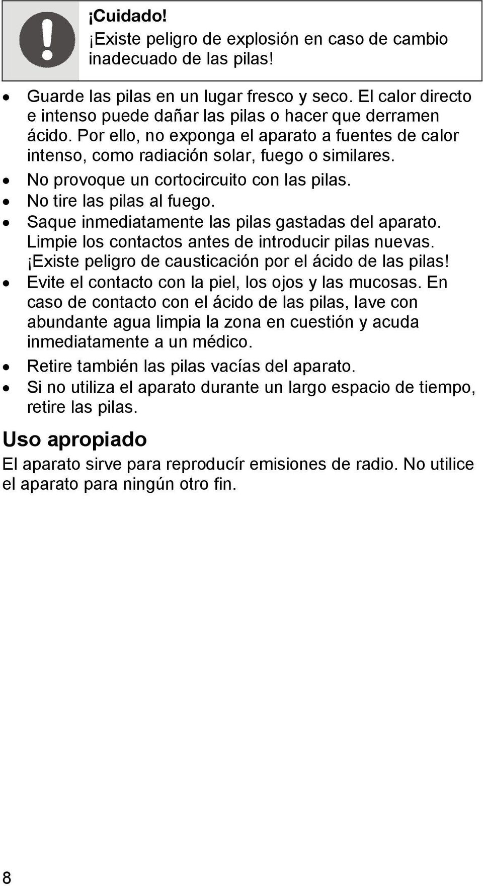 Saque inmediatamente las pilas gastadas del aparato. Limpie los contactos antes de introducir pilas nuevas. Existe peligro de causticación por el ácido de las pilas!