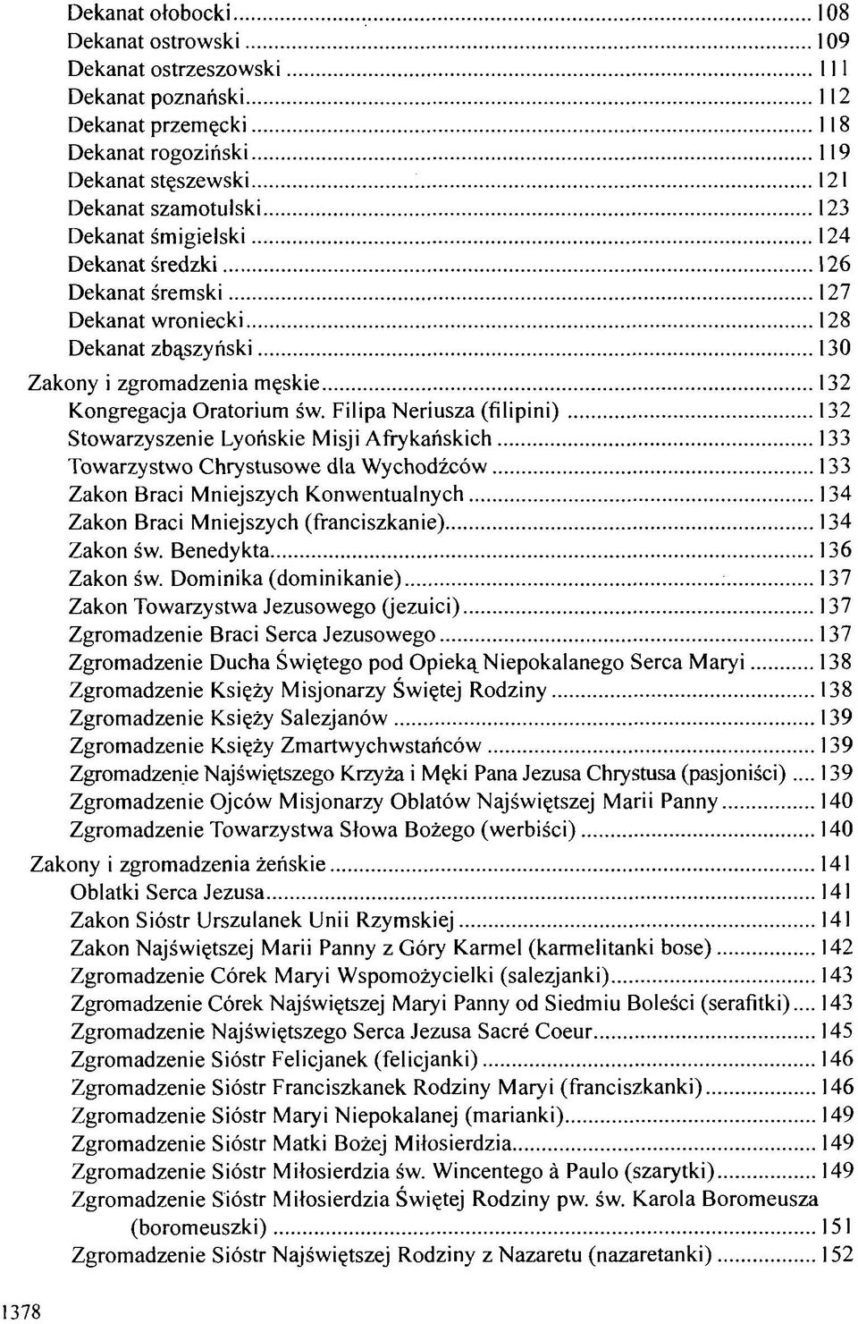 Filipa Neriusza (filipini) 132 Stowarzyszenie Lyońskie Misji Afrykańskich 133 Towarzystwo Chrystusowe dla Wychodźców 133 Zakon Braci Mniejszych Konwentualnych 134 Zakon Braci Mniejszych