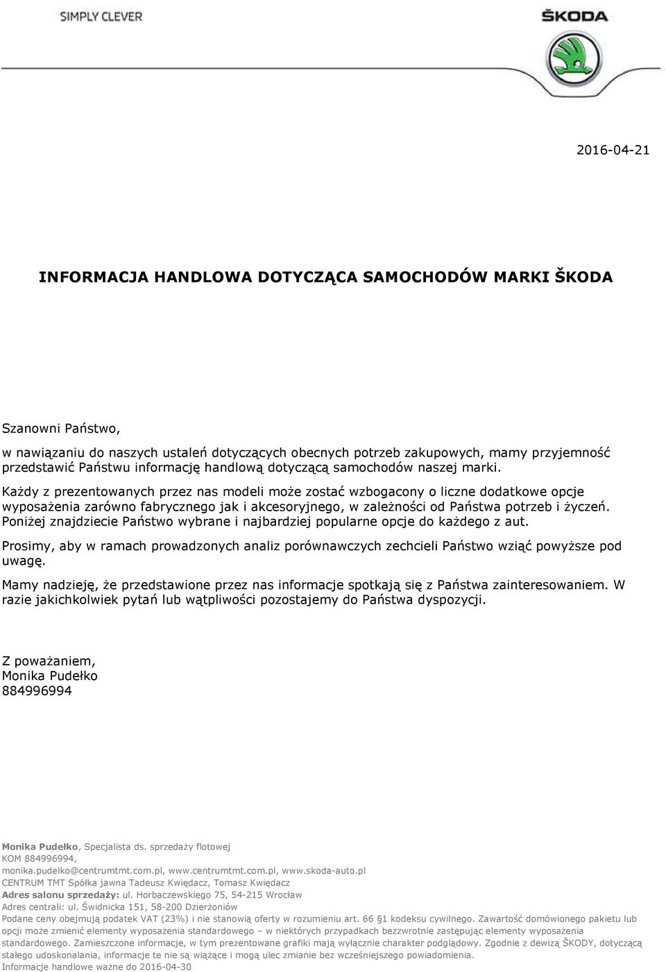 Każdy z prezentowanych przez nas modeli może zostać wzbogacony o liczne dodatkowe opcje wyposażenia zarówno fabrycznego jak i akcesoryjnego, w zależności od Państwa potrzeb i życzeń.