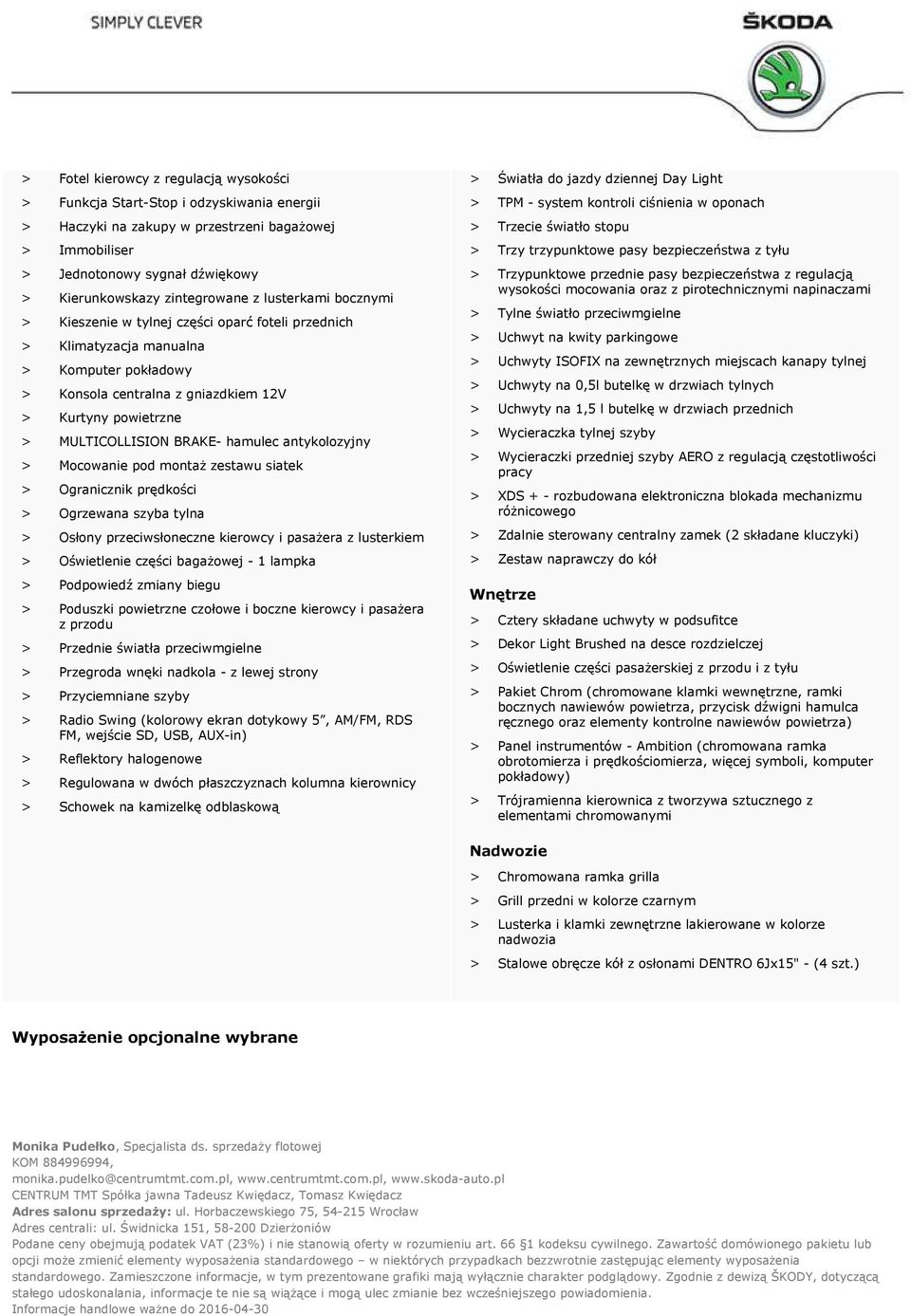 MULTICOLLISION BRAKE- hamulec antykolozyjny > Mocowanie pod montaż zestawu siatek > Ogranicznik prędkości > Ogrzewana szyba tylna > Osłony przeciwsłoneczne kierowcy i pasażera z lusterkiem >