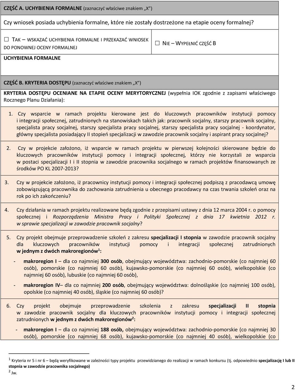 KRYTERIA DOSTĘPU (zaznaczyć właściwe znakiem X ) KRYTERIA DOSTĘPU OCENIANE NA ETAPIE OCENY MERYTORYCZNEJ (wypełnia IOK zgodnie z zapisami właściwego Rocznego Planu Działania): 1.