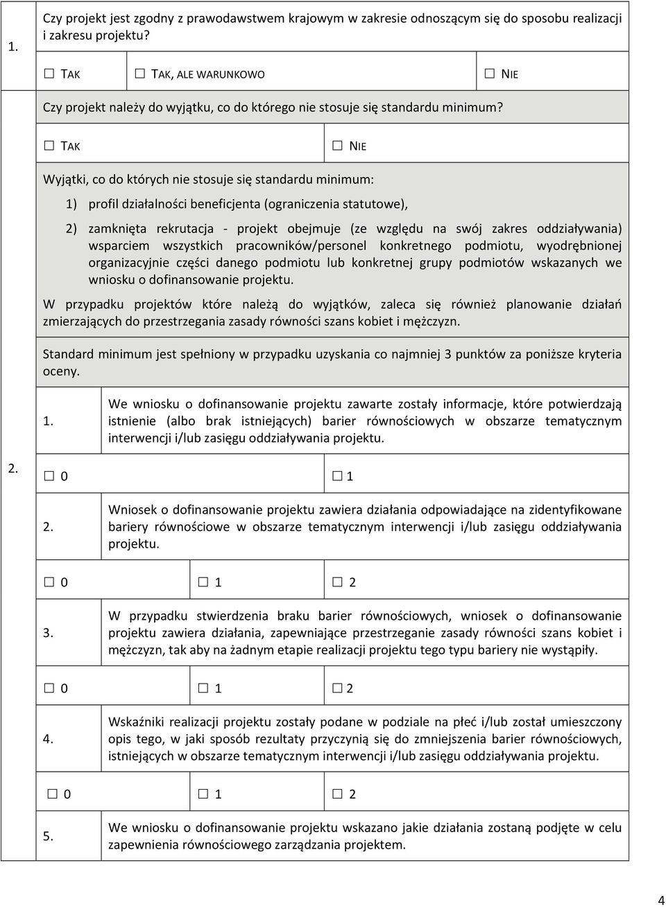 TAK NIE Wyjątki, co do których nie stosuje się standardu minimum: 1) profil działalności beneficjenta (ograniczenia statutowe), 2) zamknięta rekrutacja projekt obejmuje (ze względu na swój zakres