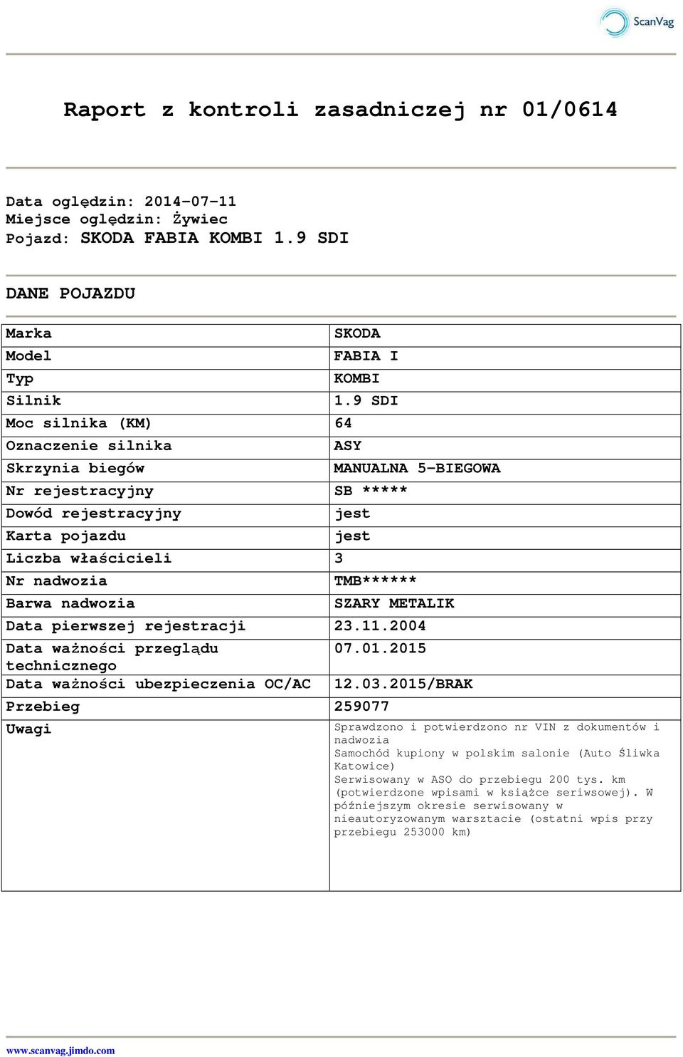 9 SDI ASY Nr rejestracyjny SB ***** Dowód rejestracyjny Karta pojazdu Liczba właścicieli 3 Nr nadwozia Barwa nadwozia MANUALNA 5-BIEGOWA jest jest TMB****** SZARY METALIK Data pierwszej rejestracji