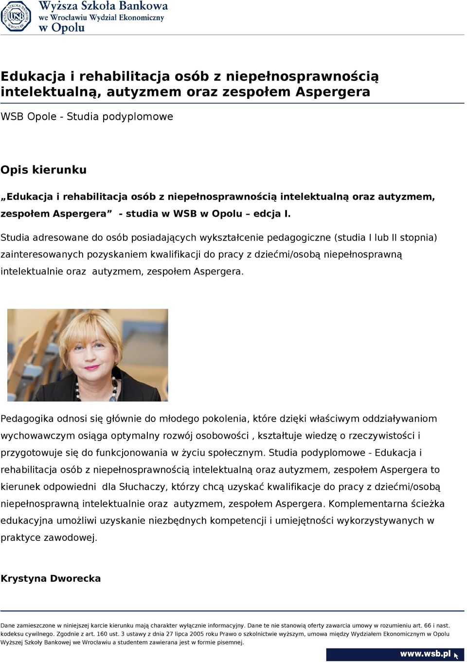 Studia adresowane do osób posiadających wykształcenie pedagogiczne (studia I lub II stopnia) zainteresowanych pozyskaniem kwalifikacji do pracy z dziećmi/osobą niepełnosprawną intelektualnie oraz