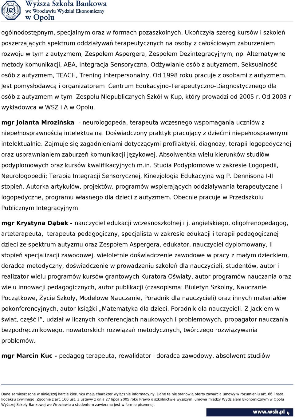 Alternatywne metody komunikacji, ABA, Integracja Sensoryczna, Odżywianie osób z autyzmem, Seksualność osób z autyzmem, TEACH, Trening interpersonalny. Od 1998 roku pracuje z osobami z autyzmem.