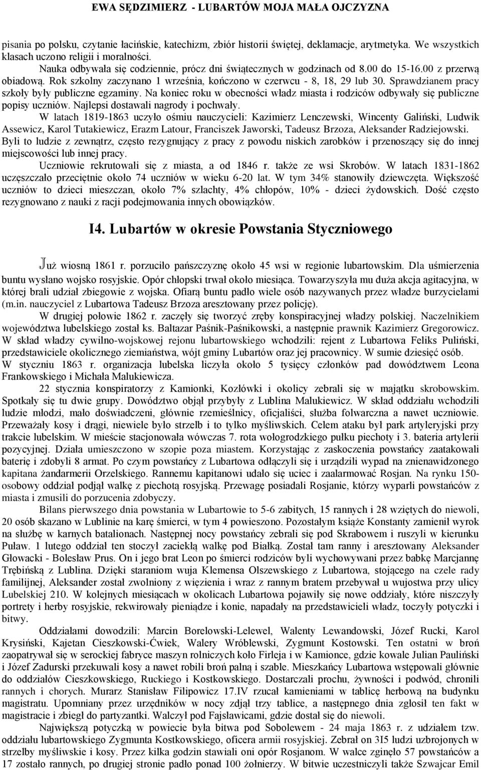 Sprawdzianem pracy szkoły były publiczne egzaminy. Na koniec roku w obecności władz miasta i rodziców odbywały się publiczne popisy uczniów. Najlepsi dostawali nagrody i pochwały.