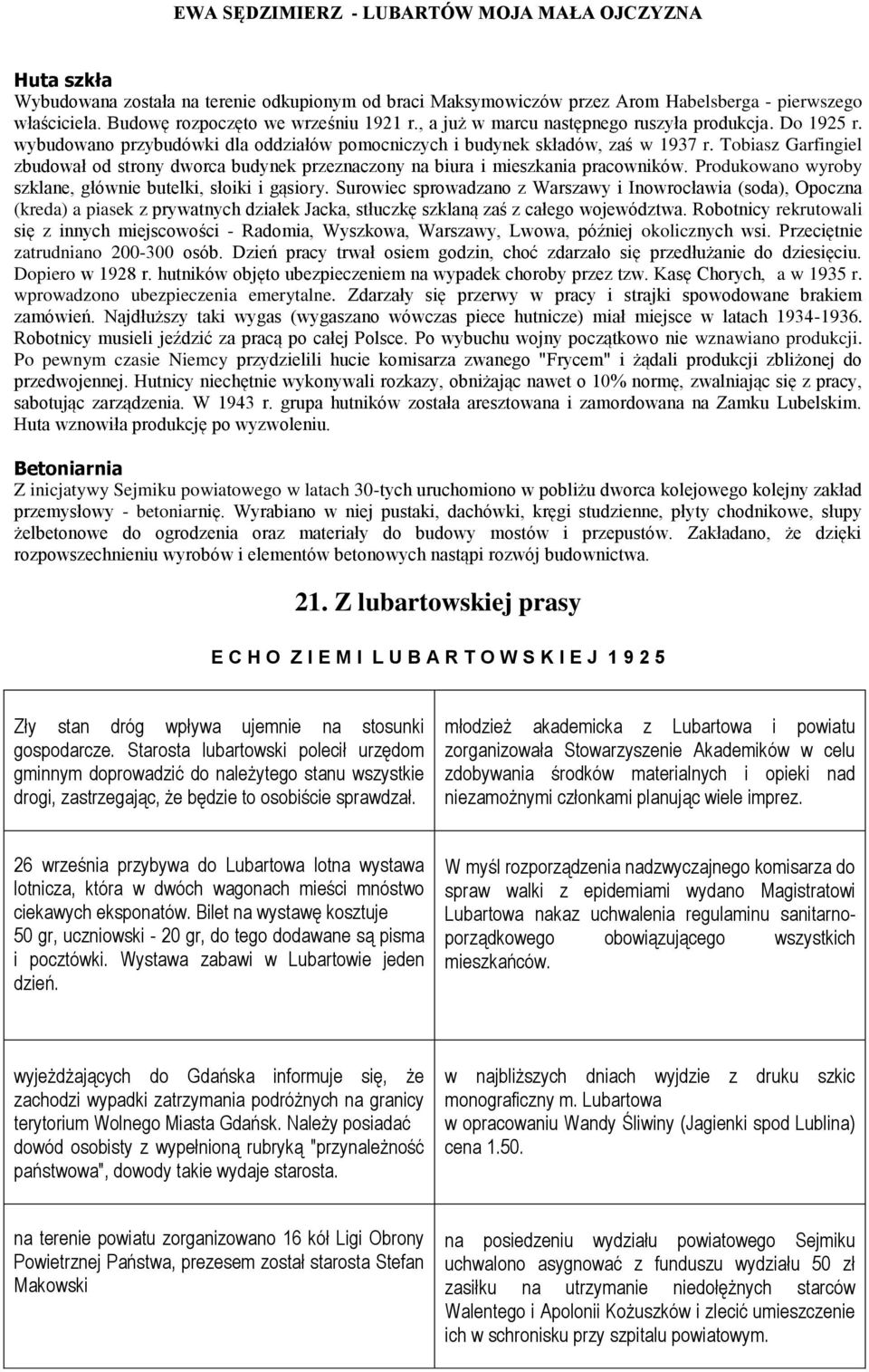 Tobiasz Garfingiel zbudował od strony dworca budynek przeznaczony na biura i mieszkania pracowników. Produkowano wyroby szklane, głównie butelki, słoiki i gąsiory.