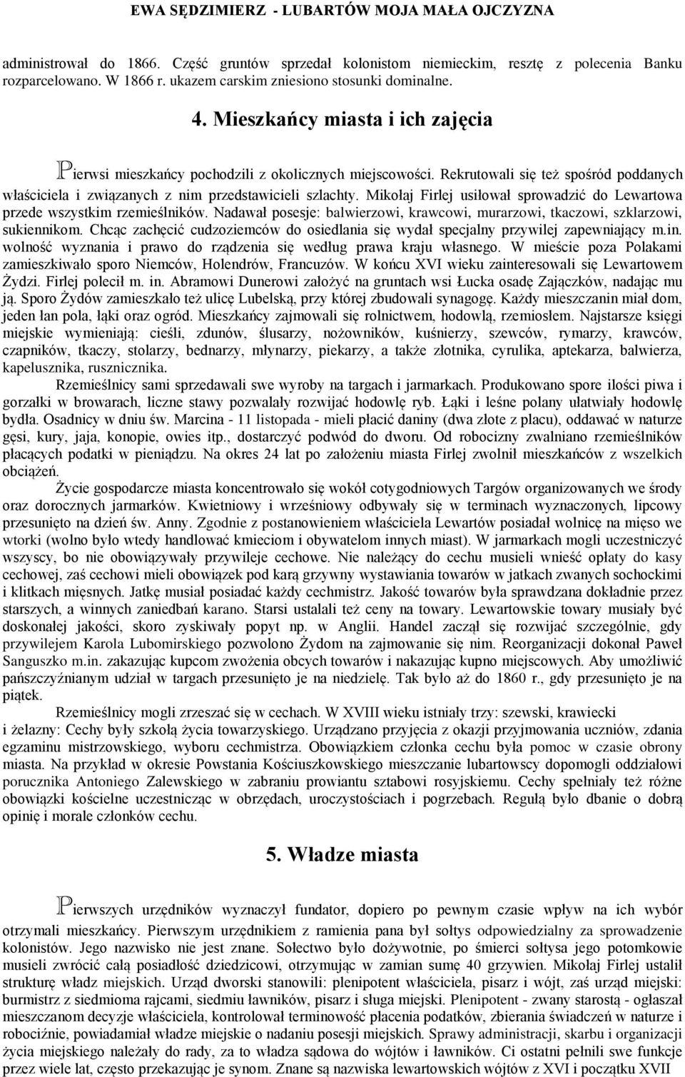 Mikołaj Firlej usiłował sprowadzić do Lewartowa przede wszystkim rzemieślników. Nadawał posesje: balwierzowi, krawcowi, murarzowi, tkaczowi, szklarzowi, sukiennikom.