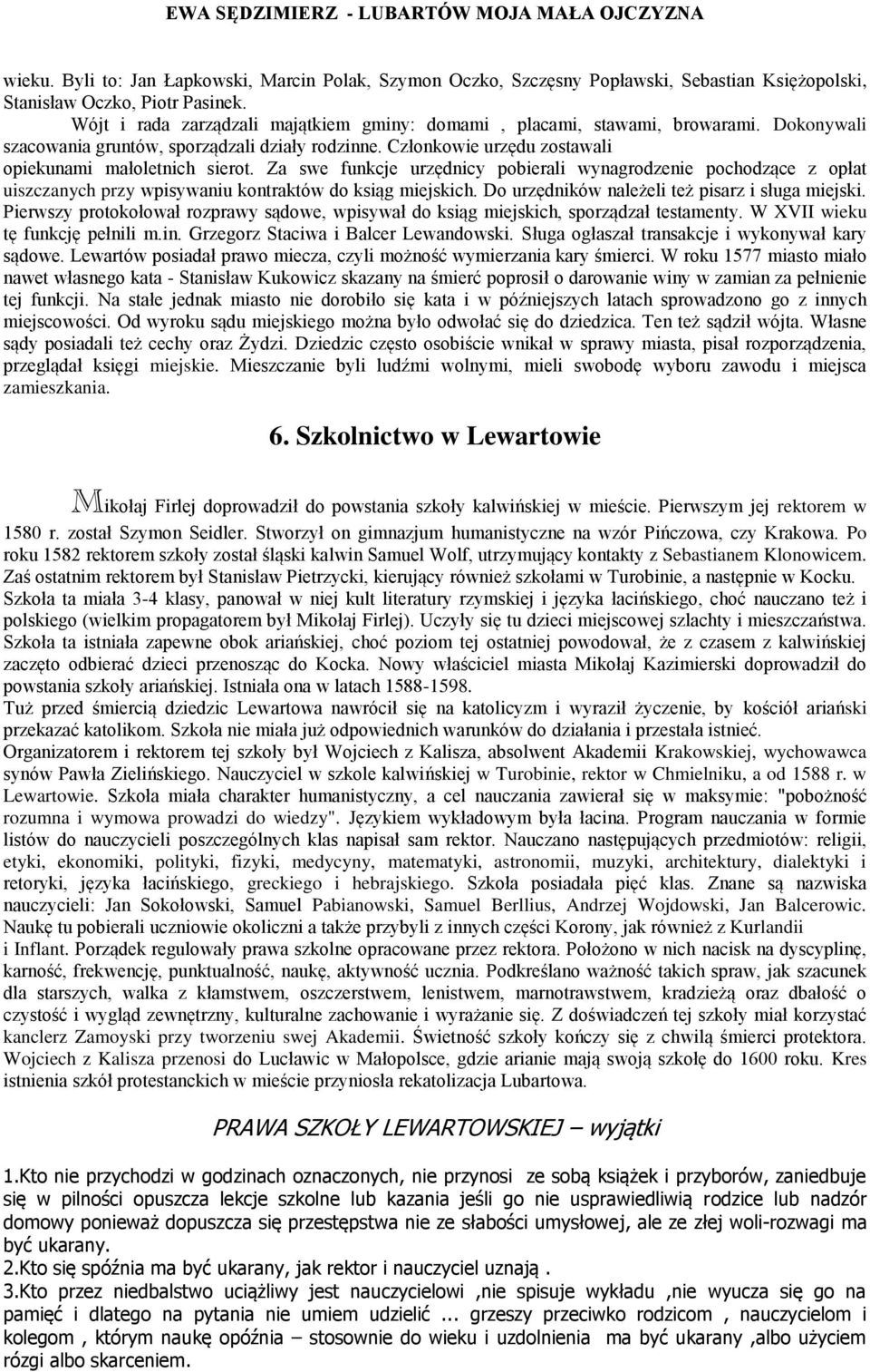 Za swe funkcje urzędnicy pobierali wynagrodzenie pochodzące z opłat uiszczanych przy wpisywaniu kontraktów do ksiąg miejskich. Do urzędników należeli też pisarz i sługa miejski.