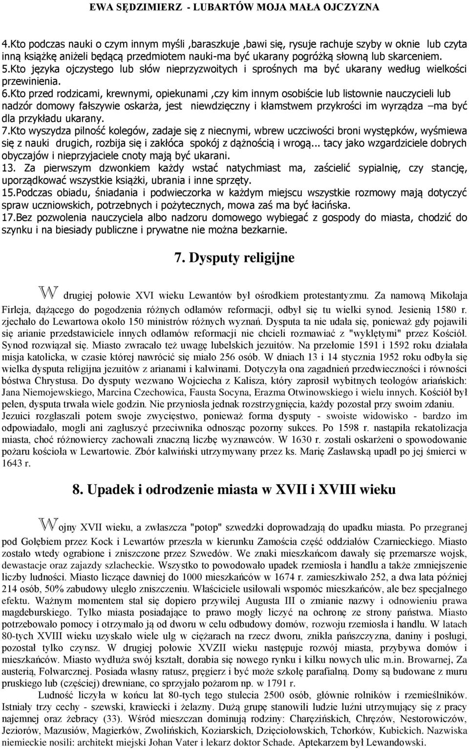 Kto przed rodzicami, krewnymi, opiekunami,czy kim innym osobiście lub listownie nauczycieli lub nadzór domowy fałszywie oskarża, jest niewdzięczny i kłamstwem przykrości im wyrządza ma być dla