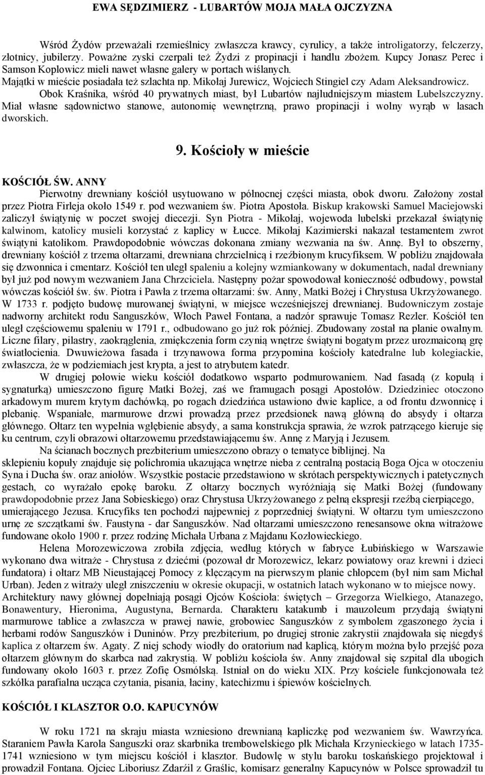 Obok Kraśnika, wśród 40 prywatnych miast, był Lubartów najludniejszym miastem Lubelszczyzny. Miał własne sądownictwo stanowe, autonomię wewnętrzną, prawo propinacji i wolny wyrąb w lasach dworskich.