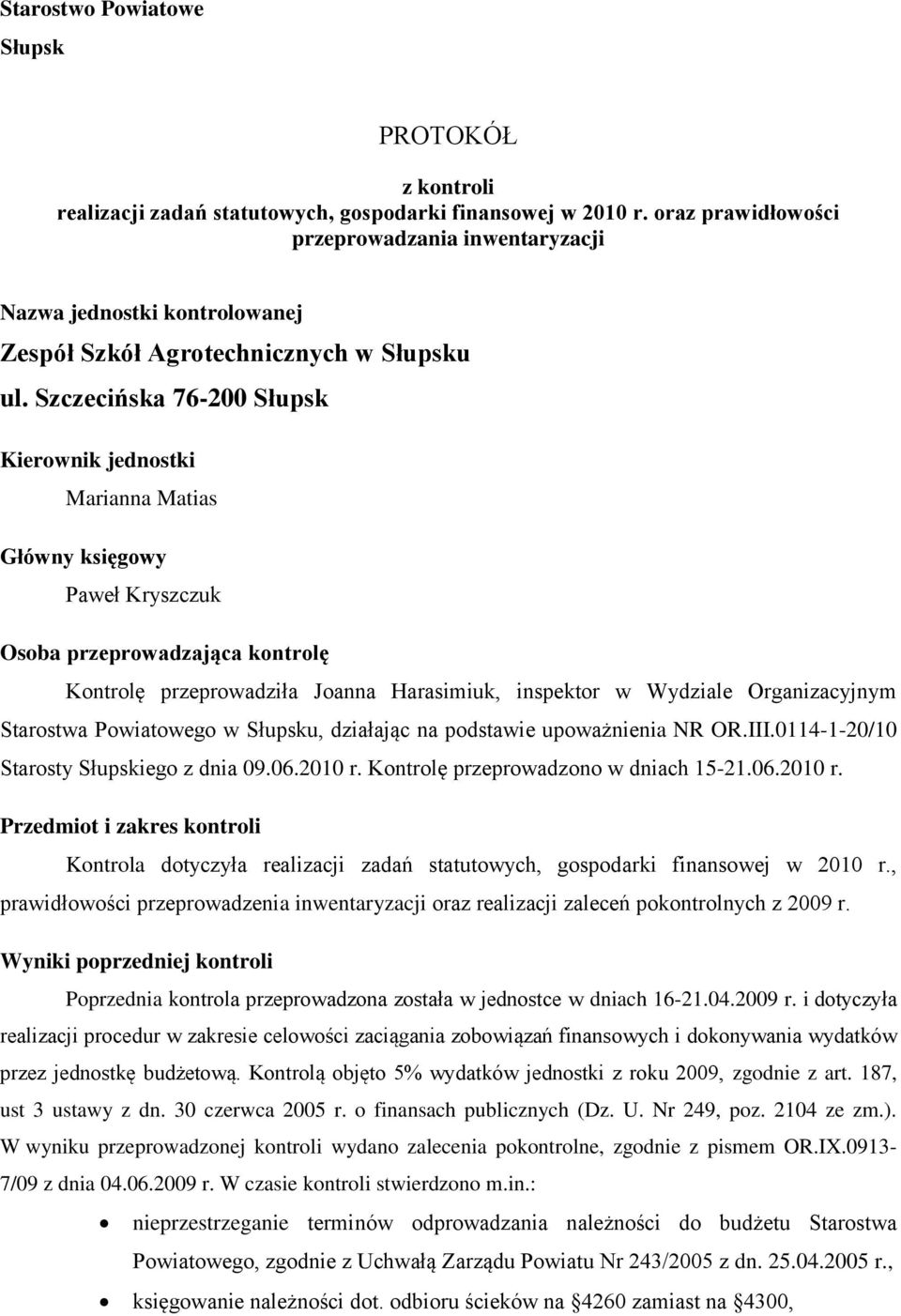 Szczecińska 76-200 Słupsk Kierownik jednostki Marianna Matias Główny księgowy Paweł Kryszczuk Osoba przeprowadzająca kontrolę Kontrolę przeprowadziła Joanna Harasimiuk, inspektor w Wydziale