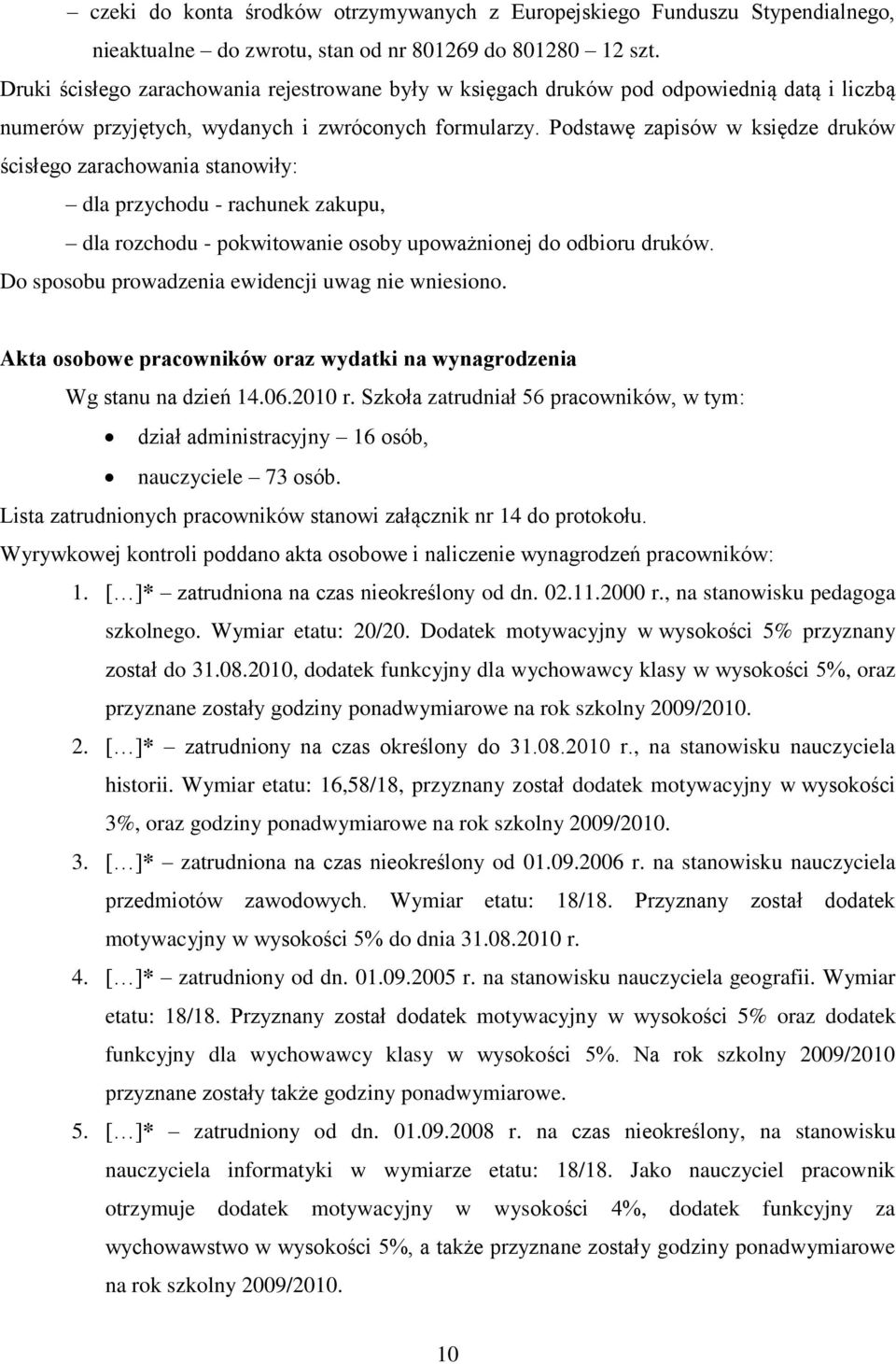 Podstawę zapisów w księdze druków ścisłego zarachowania stanowiły: dla przychodu - rachunek zakupu, dla rozchodu - pokwitowanie osoby upoważnionej do odbioru druków.