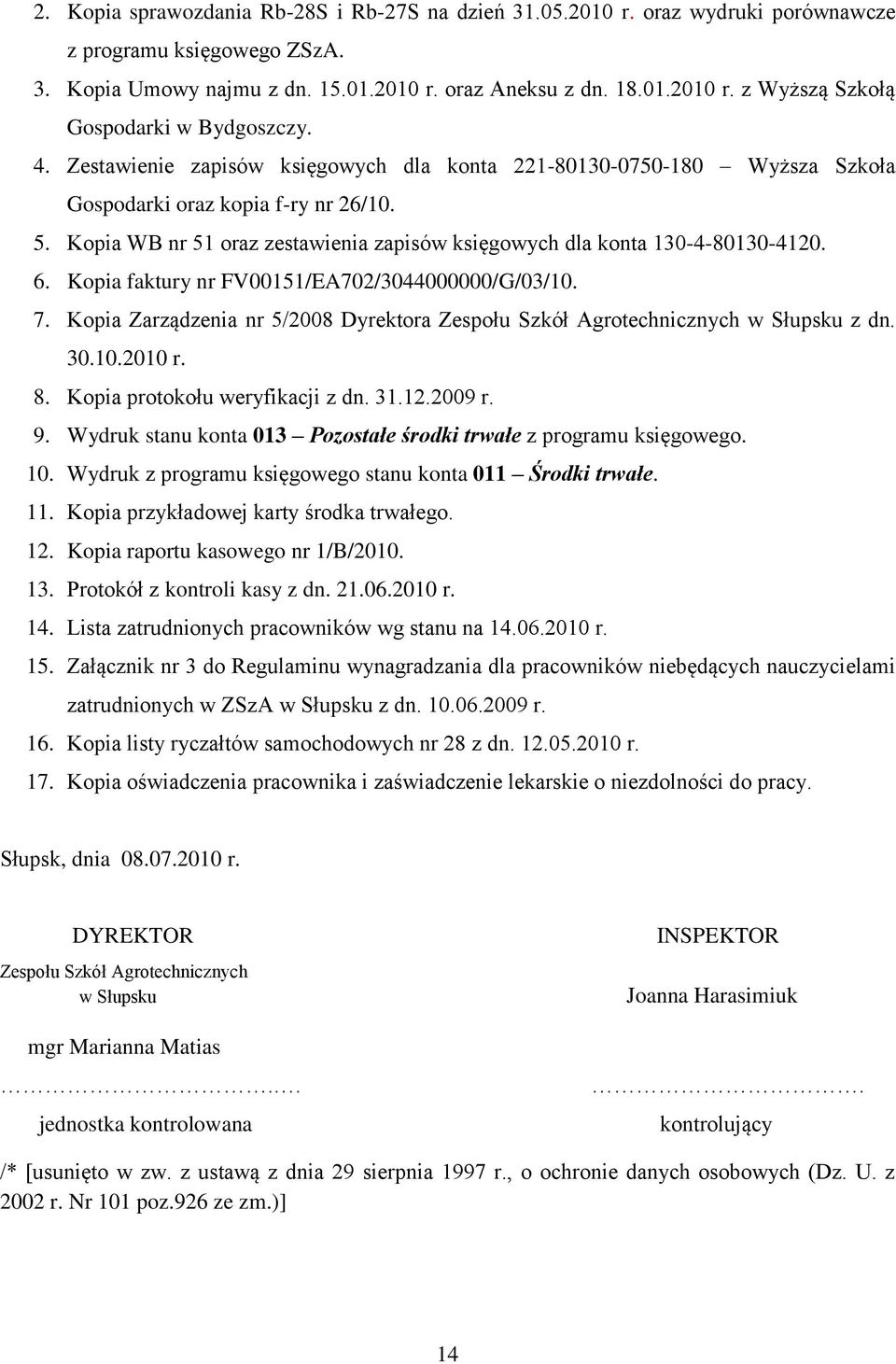 Kopia faktury nr FV00151/EA702/3044000000/G/03/10. 7. Kopia Zarządzenia nr 5/2008 Dyrektora Zespołu Szkół Agrotechnicznych w Słupsku z dn. 30.10.2010 r. 8. Kopia protokołu weryfikacji z dn. 31.12.