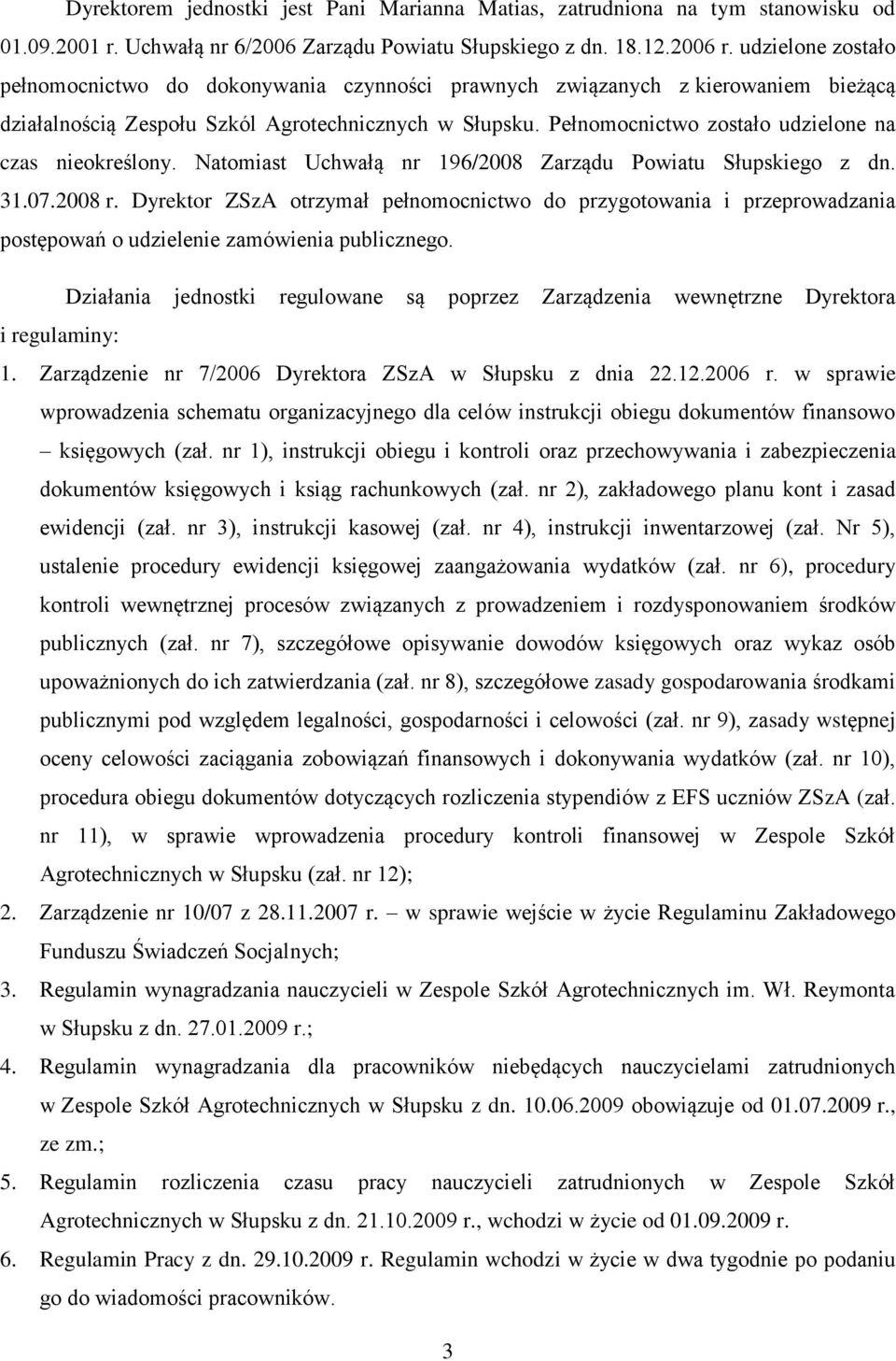 Pełnomocnictwo zostało udzielone na czas nieokreślony. Natomiast Uchwałą nr 196/2008 Zarządu Powiatu Słupskiego z dn. 31.07.2008 r.