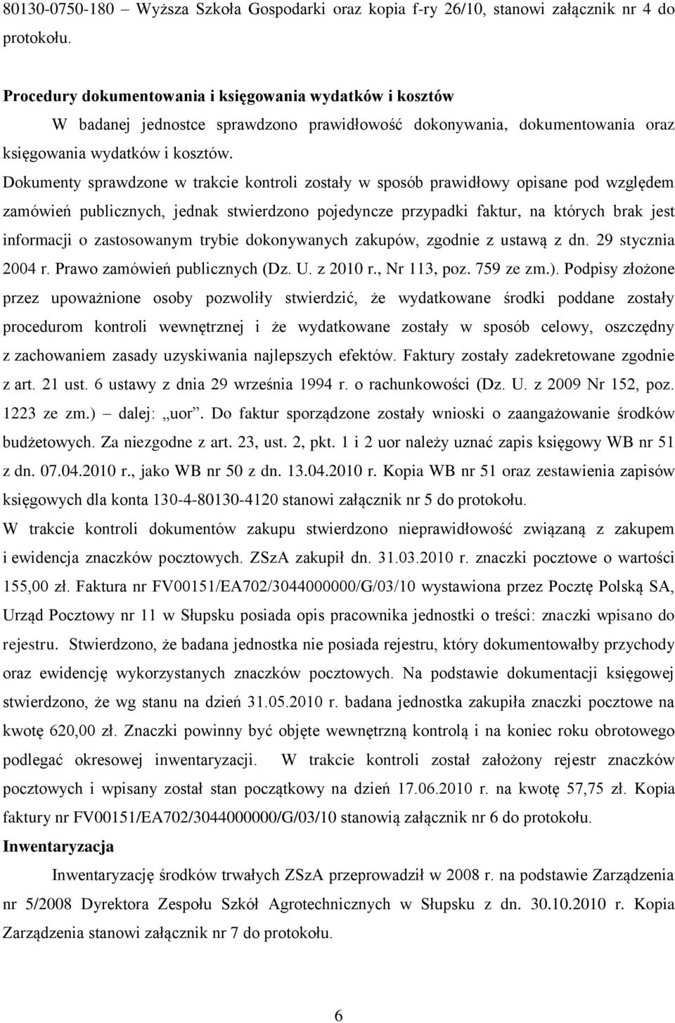 Dokumenty sprawdzone w trakcie kontroli zostały w sposób prawidłowy opisane pod względem zamówień publicznych, jednak stwierdzono pojedyncze przypadki faktur, na których brak jest informacji o