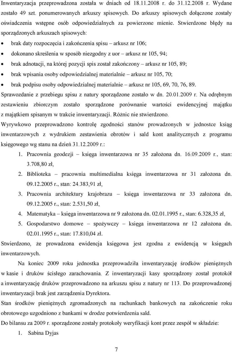 Stwierdzone błędy na sporządzonych arkuszach spisowych: brak daty rozpoczęcia i zakończenia spisu arkusz nr 106; dokonano skreślenia w sposób niezgodny z uor arkusz nr 105, 94; brak adnotacji, na