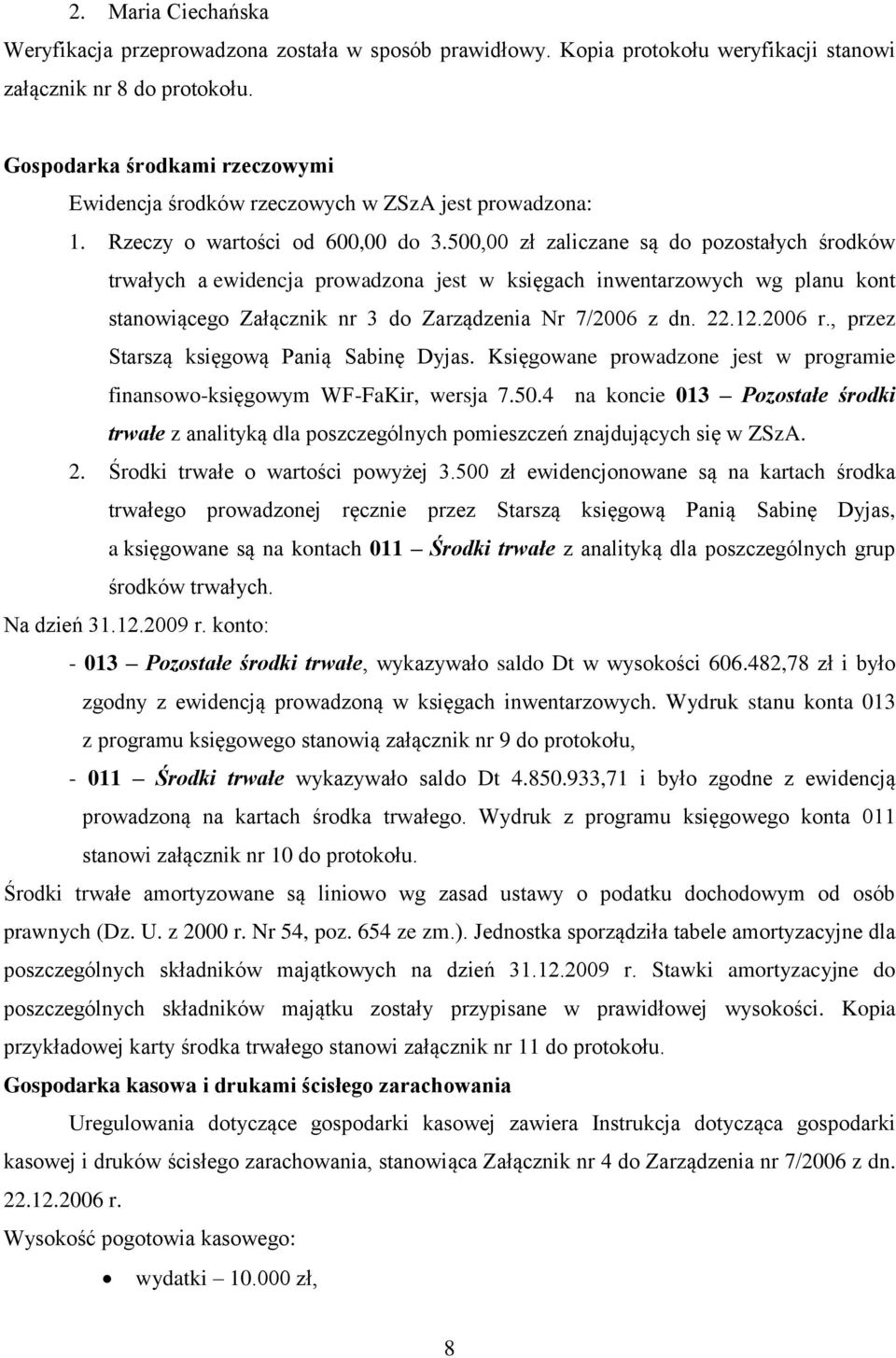 500,00 zł zaliczane są do pozostałych środków trwałych a ewidencja prowadzona jest w księgach inwentarzowych wg planu kont stanowiącego Załącznik nr 3 do Zarządzenia Nr 7/2006 z dn. 22.12.2006 r.