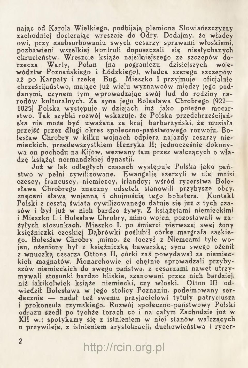 Wreszcie książę najsilniejszego ze szczepów dorzecza Warty, Polan (na pograniczu dzisiejszych województw Poznańskiego i Łódzkiego), władca szeregu szczepów aż po Karpaty i rzekę Bug, Mieszko I