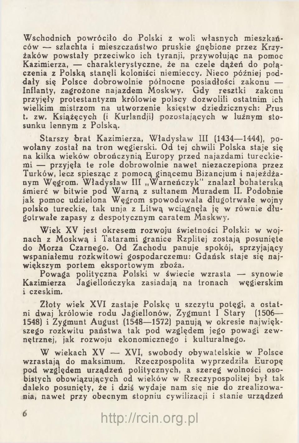 Gdy resztki zakonu przyjęły protestantyzm królowie polscy dozwolili ostatnim ich wielkim mistrzom na utworzenie księstw dziedzicznych: Prus t. zw.