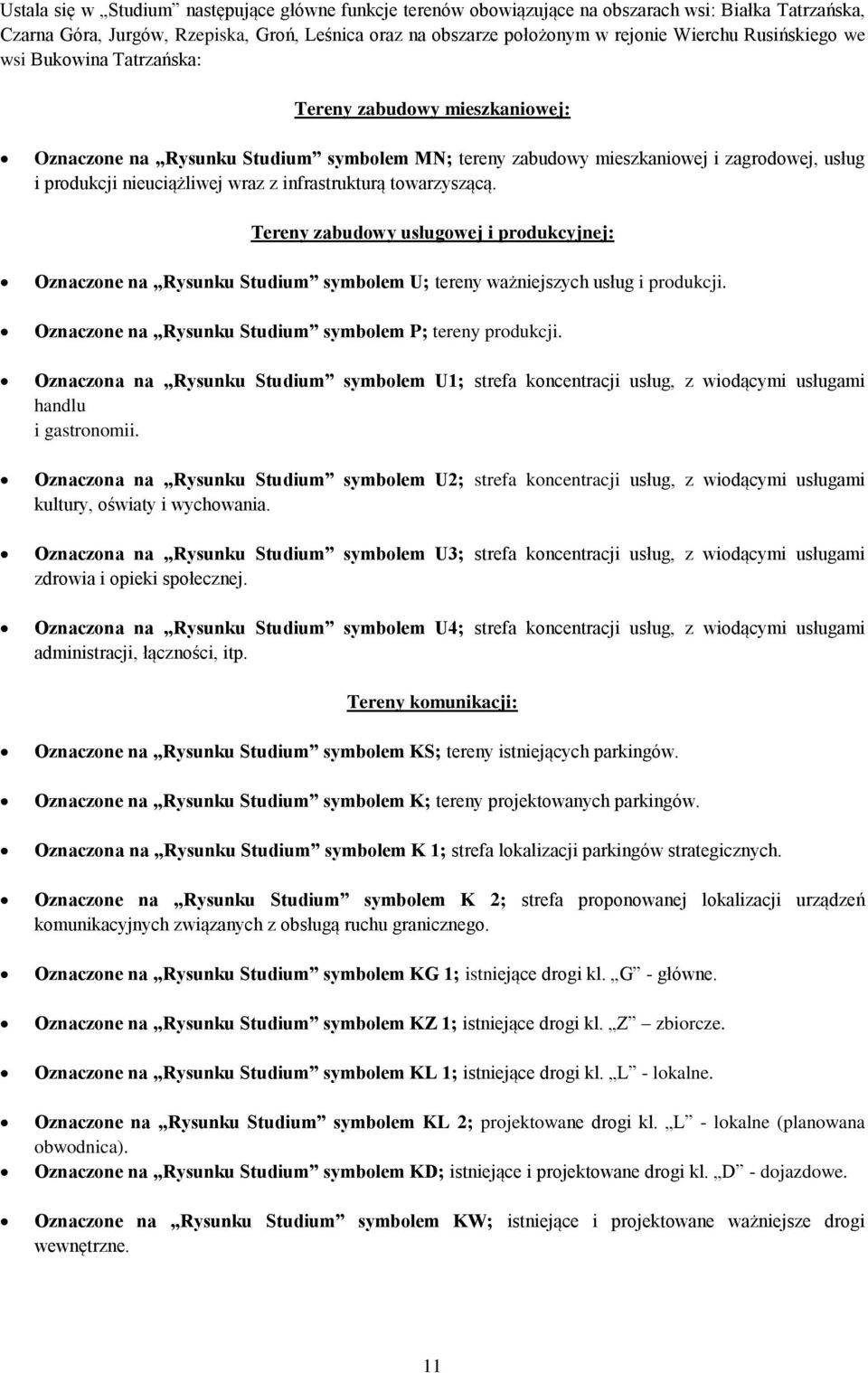 infrastrukturą towarzyszącą. Tereny zabudowy usługowej i produkcyjnej: Oznaczone na Rysunku Studium symbolem U; tereny ważniejszych usług i produkcji.