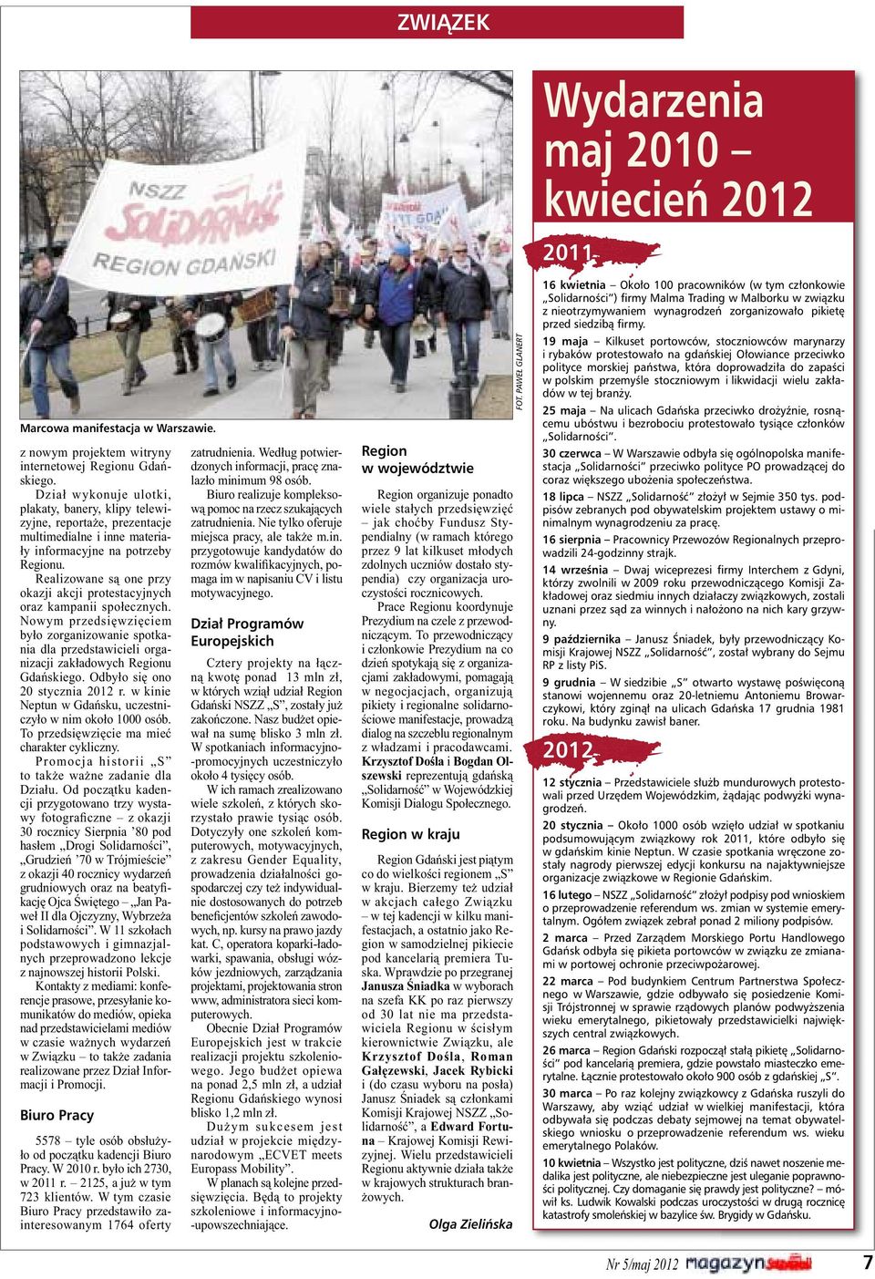 Realizowane są one przy okazji akcji protestacyjnych oraz kampanii społecznych. Nowym przedsięwzięciem było zorganizowanie spotkania dla przedstawicieli organizacji zakładowych Regionu Gdańskiego.