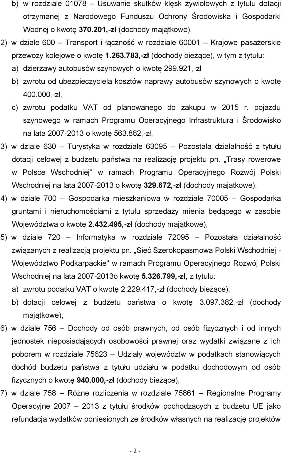 783,-zł (dochody bieżące), w tym z tytułu: a) dzierżawy autobusów szynowych o kwotę 299.921,-zł b) zwrotu od ubezpieczyciela kosztów naprawy autobusów szynowych o kwotę 400.