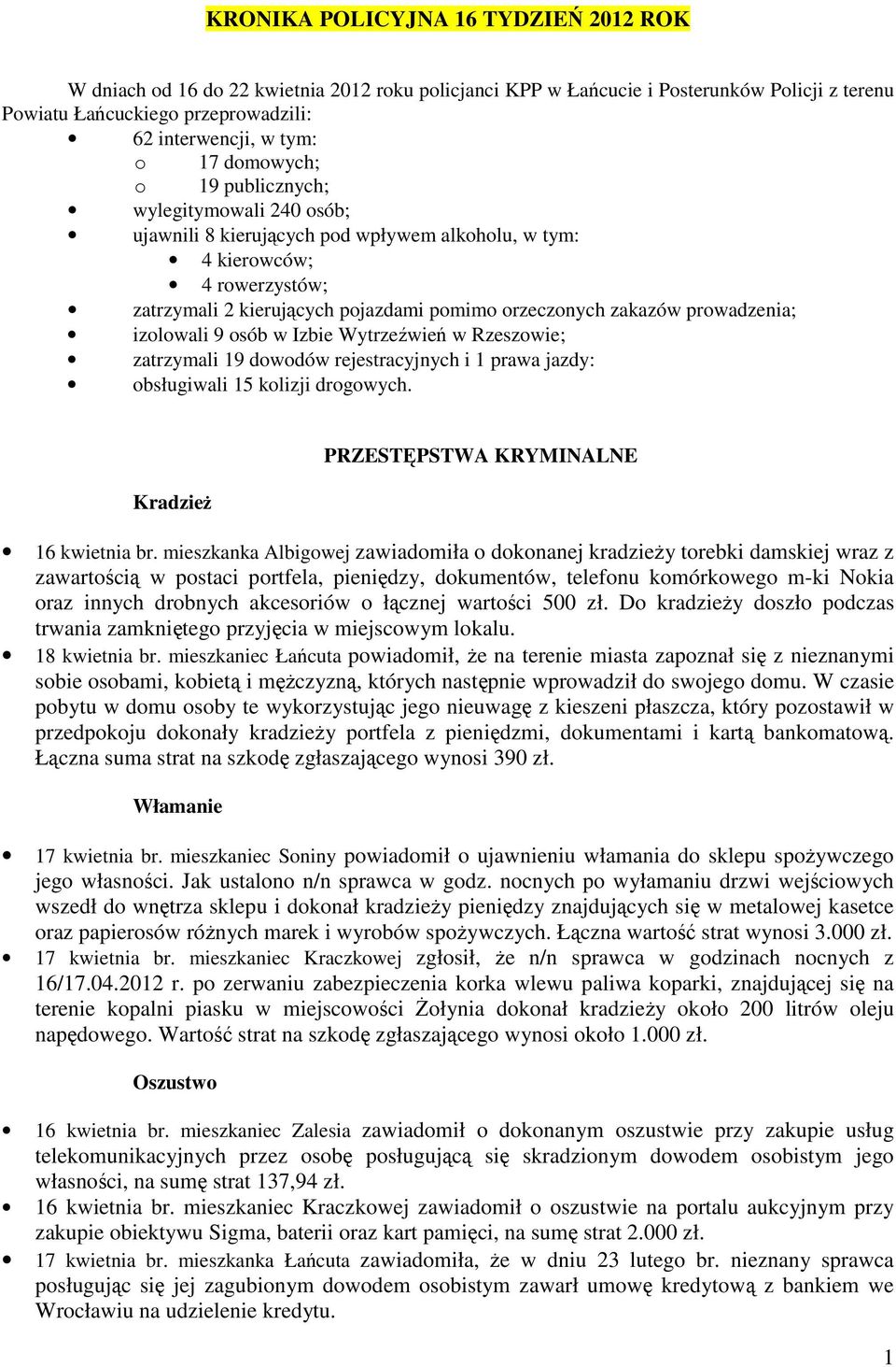 prowadzenia; izolowali 9 osób w Izbie Wytrzeźwień w Rzeszowie; zatrzymali 19 dowodów rejestracyjnych i 1 prawa jazdy: obsługiwali 15 kolizji drogowych. 16 kwietnia br.