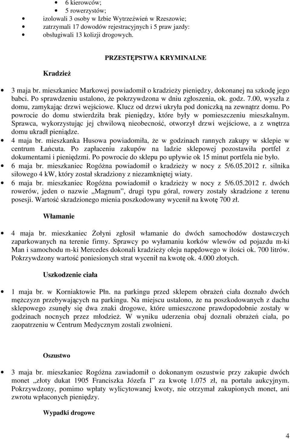 00, wyszła z domu, zamykając drzwi wejściowe. Klucz od drzwi ukryła pod doniczką na zewnątrz domu. Po powrocie do domu stwierdziła brak pieniędzy, które były w pomieszczeniu mieszkalnym.