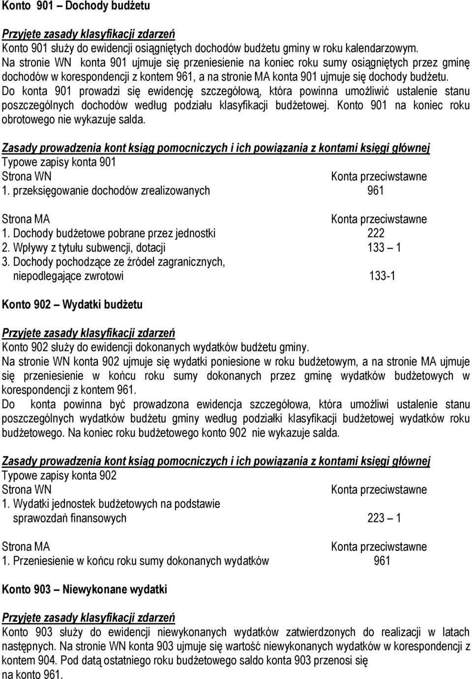 Do konta 901 prowadzi się ewidencję szczegółową, która powinna umożliwić ustalenie stanu poszczególnych dochodów według podziału klasyfikacji budżetowej.