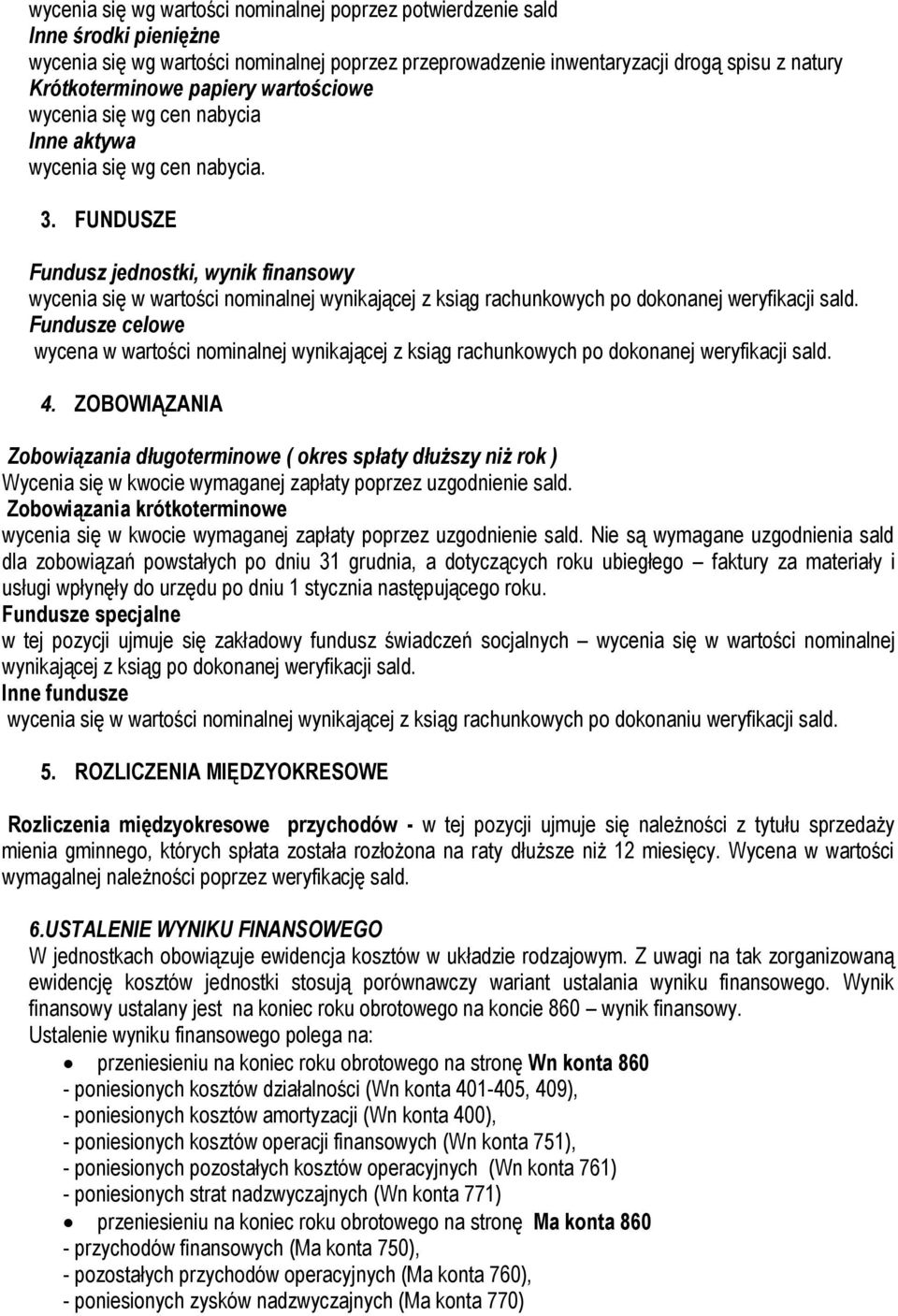 FUNDUSZE Fundusz jednostki, wynik finansowy wycenia się w wartości nominalnej wynikającej z ksiąg rachunkowych po dokonanej weryfikacji sald.