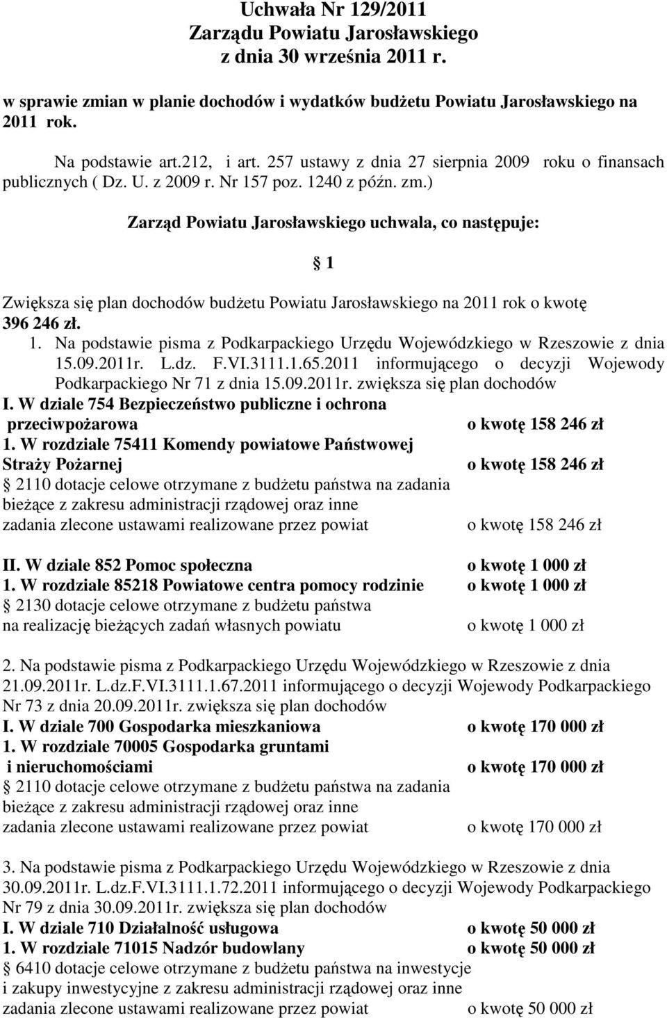 ) Zarząd Powiatu Jarosławskiego uchwala, co następuje: 1 Zwiększa się plan dochodów budŝetu Powiatu Jarosławskiego na 2011 rok o kwotę 396 246 zł. 1. Na podstawie pisma z Podkarpackiego Urzędu Wojewódzkiego w Rzeszowie z dnia 15.