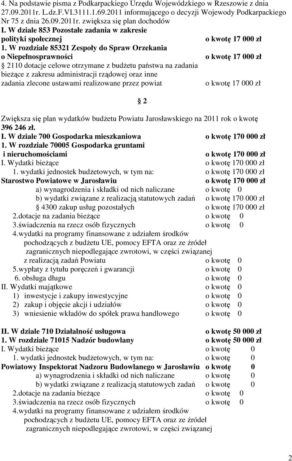 W rozdziale 85321 Zespoły do Spraw Orzekania o Niepełnosprawności 2110 dotacje celowe otrzymane z budŝetu państwa na zadania bieŝące z zakresu administracji rządowej oraz inne Zwiększa się plan