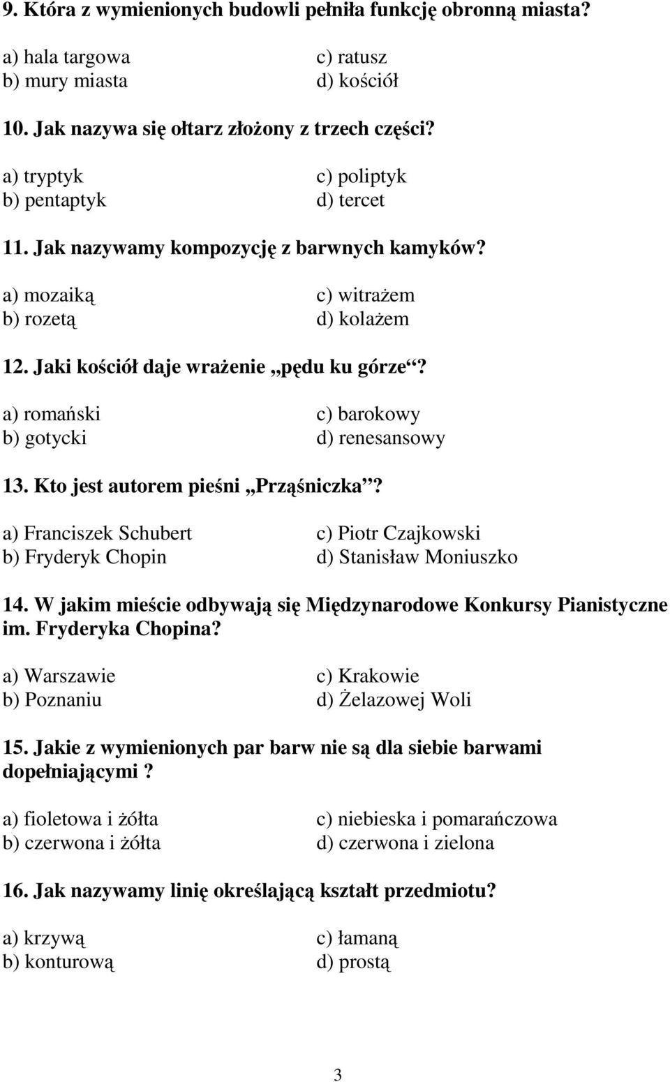 a) romański c) barokowy b) gotycki d) renesansowy 13. Kto jest autorem pieśni,,prząśniczka? a) Franciszek Schubert c) Piotr Czajkowski b) Fryderyk Chopin d) Stanisław Moniuszko 14.