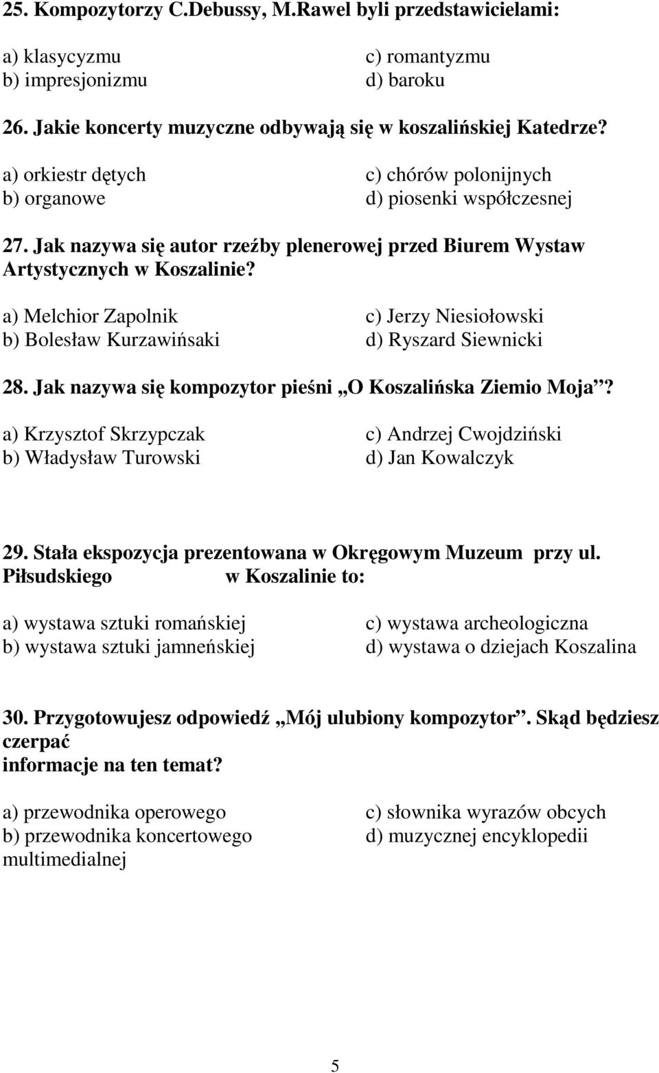 a) Melchior Zapolnik c) Jerzy Niesiołowski b) Bolesław Kurzawińsaki d) Ryszard Siewnicki 28. Jak nazywa się kompozytor pieśni,,o Koszalińska Ziemio Moja?