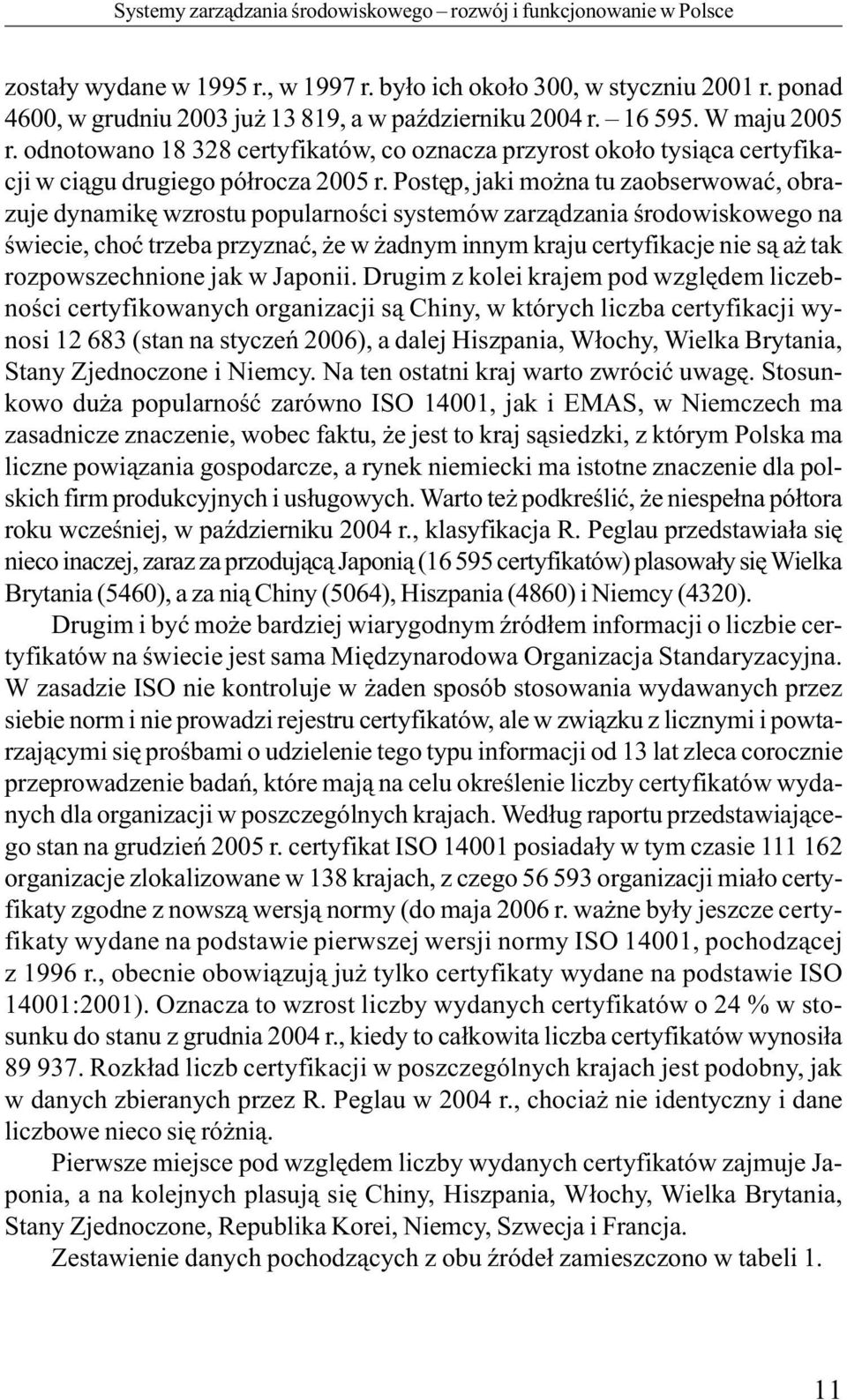 Postęp, jaki można tu zaobserwować, obrazuje dynamikę wzrostu popularności systemów zarządzania środowiskowego na świecie, choć trzeba przyznać, że w żadnym innym kraju certyfikacje nie są aż tak